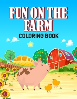 Fun On The Farm Coloring Book: Cute And Adorable Farm Animal Designs To Color, Coloring Pages With Fun Activities