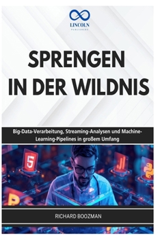 SPRENGEN IN DER WILDNIS: Big-Data-Verarbeitung, Streaming-Analysen und Machine-Learning-Pipelines in großem Umfang (German Edition)