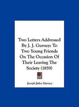 Hardcover Two Letters Addressed by J. J. Gurney: To Two Young Friends on the Occasion of Their Leaving the Society (1859) Book