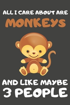 Paperback All I Care About Are Monkeys And Like Maybe 3 People: Monkey Gifts for Monkey Lovers - Blank Lined Notebooks, Journals, Planners and Diaries to Write Book