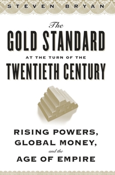 Hardcover The Gold Standard at the Turn of the Twentieth Century: Rising Powers, Global Money, and the Age of Empire Book