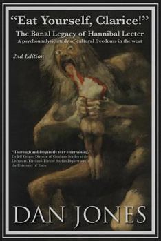 Paperback "Eat Yourself Clarice!" The Banal Legacy of Hannibal Legacy, 2nd Edition: A Psychoanalytic Study of Cultural Freedoms in the West Book