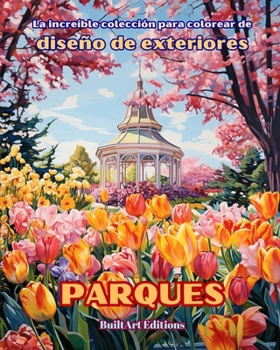 Paperback La increíble colección para colorear de diseño de exteriores: Parques: Libro de colorear para los amantes de la jardinería y el diseño de exteriores [Spanish] Book
