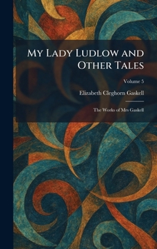My Lady Ludlow and Other Tales: The Works of Mrs Gaskell