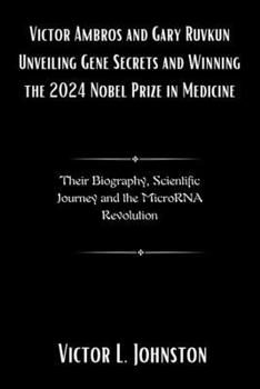 Paperback Victor Ambros and Gary Ruvkun: Unveiling Gene Secrets and Winning the 2024 Nobel Prize in Medicine: Their Biography, Scientific Journey and the Micro Book