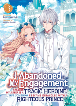Paperback I Abandoned My Engagement Because My Sister Is a Tragic Heroine, But Somehow I Became Entangled with a Righteous Prince (Light Novel) Vol. 3 Book