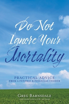 Paperback Do Not Ignore Your Mortality: Practical Advice From a Funeral & Financial Insider Book