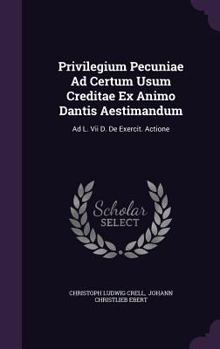 Hardcover Privilegium Pecuniae Ad Certum Usum Creditae Ex Animo Dantis Aestimandum: Ad L. VII D. de Exercit. Actione Book