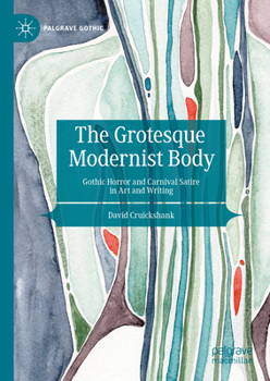 Hardcover The Grotesque Modernist Body: Gothic Horror and Carnival Satire in Art and Writing Book