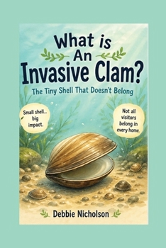 What Is an Invasive Clam?: The Tiny Shell That Doesn’t Belong (What Is Series)