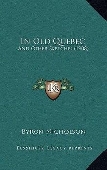 Paperback In Old Quebec: And Other Sketches (1908) Book