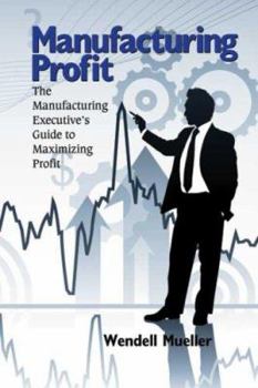 Paperback Manufacturing Profit: The Manufacturing Executive's Guide to Maximizing Profit Book