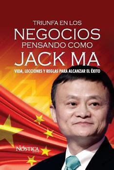 Paperback Triunfa en los negocios pensando como Jack Ma: Vida, lecciones y reglas para alcanzar el éxito [Spanish] Book