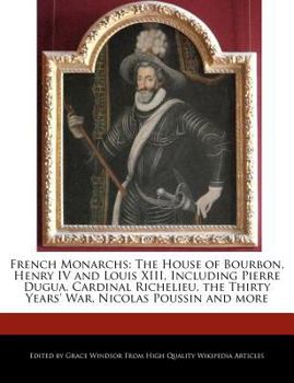 Paperback French Monarchs: The House of Bourbon, Henry IV and Louis XIII, Including Pierre Dugua, Cardinal Richelieu, the Thirty Years' War, Nico Book