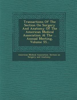 Paperback Transactions of the Section on Surgery and Anatomy of the American Medical Association at the ... Annual Meeting, Volume 55... Book