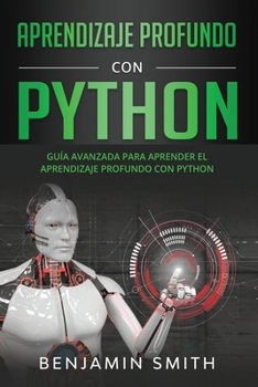 Paperback Aprendizaje profundo con Python: Guía avanzada para aprender el aprendizaje profundo con Python [Spanish] Book