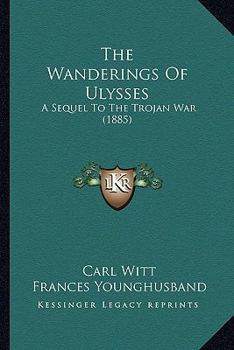 Paperback The Wanderings Of Ulysses: A Sequel To The Trojan War (1885) Book