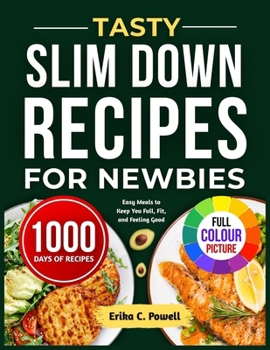 Paperback Tasty Slim Down Recipes for Newbies: Easy Meals to Keep You Full, Fit, and Feeling Good Book