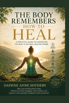 The Body Remembers How to Heal: A Practical Guide to Unlocking the Body’s Natural Healing Power (HEALTHY LIVING SERIES)
