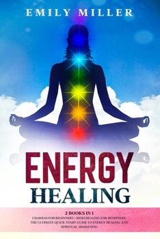Paperback Energy Healing: 2 Books in 1. Chakras for Beginners + Reiki Healing for Beginners.: The Ultimate Quick-Start Guide to Energy Healing a Book