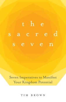 Paperback The Sacred Seven: Seven Imperatives to Manifest Your Kingdom Potential Book