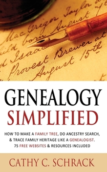 Genealogy Simplified: How to Make a Family Tree, Do Ancestry Search, & Trace Family Heritage Like a Genealogist. 75 Free Websites & Resources Included