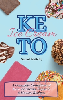 Hardcover Keto Ice Cream: A Complete Collection of Keto Ice Cream, Popsicle & Mousse Recipes Book