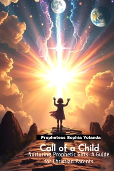 Paperback Call of a Child: Nurturing Prophetic Gifts - A Guide for Christian Parents Book