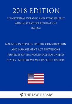 Magnuson-Stevens Fishery Conservation and Management Act Provisions - Fisheries of the Northeastern United States - Northeast Multispecies Fishery (US ... Regulation) (NOAA) (2018 Edition)