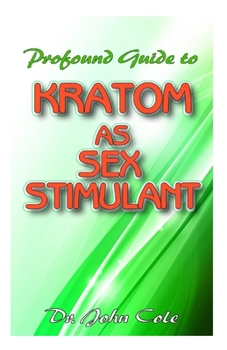 Paperback Profound Guide To Kratom as Sex Stimulant: The true guide to using kratom to improve your sexual performance! Book