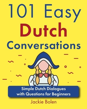 101 Easy Dutch Conversations: Simple Dutch Dialogues with Questions for Beginners (Dutch Edition)
