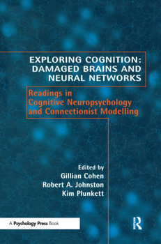 Exploring Cognition: Damaged Brains and Neural Networks - Readings in Cognitive Neuropsychology and Connectionist Modelling