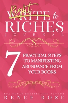 Paperback Write to Riches Journal: A Workbook for the 7 Practical Steps to Manifesting Abundance from Your Books Book