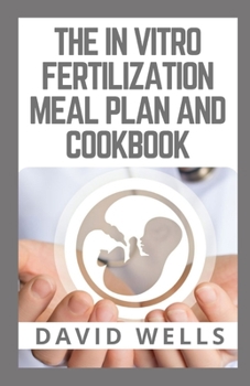 Paperback The in Vitro Fertilization Meal Plan and Cookbook: Maximize Your Chances of IVF Success Through Diet Book