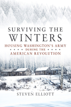 Surviving the Winters: Housing Washington's Army during the American Revolution - Book  of the Campaigns and Commanders