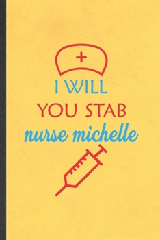 Paperback I Will You Stab Nurse Michelle: Funny Blank Lined Notebook/ Journal For Nurse Appreciation, Nursing School Student, Inspirational Saying Unique Specia Book