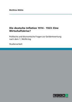 Paperback Die deutsche Inflation 1914 - 1923: Eine Wirtschaftskrise?: Politische und ?konomische Fragen zur Geldentwertung nach dem 1. Weltkrieg [German] Book