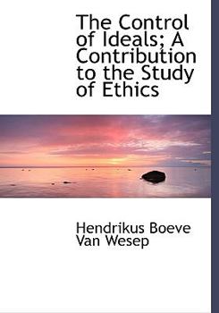 The Control of Ideals; a Contribution to the Study of Ethics