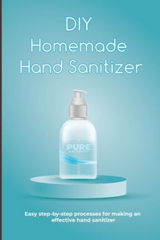 Paperback DIY Homemade Hand Sanitizer: Easy step-by-step processes for making an effective hand sanitizer Book