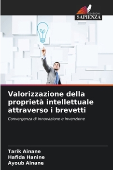 Valorizzazione della proprietà intellettuale attraverso i brevetti (Italian Edition)