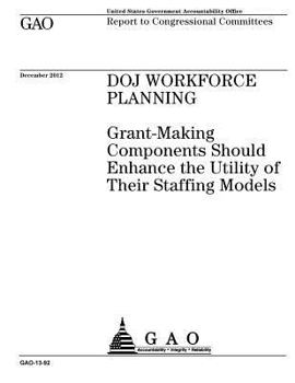 Paperback DOJ workforce planning: grant-making components should enhance the utility of their staffing models: report to congressional committees. Book