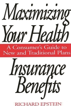 Hardcover Maximizing Your Health Insurance Benefits: A Consumer's Guide to New and Traditional Plans Book