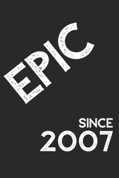 Epic Since 2007  Notebook Birthday Gift: Lined Notebook / Journal Gift, 120 Pages, 6x9, Soft Cover, Matte Finish