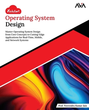 Paperback Kickstart Operating System Design: Master Operating System Design from Core Concepts to Cutting-Edge Applications for Real-Time, Mobile, and Network S Book