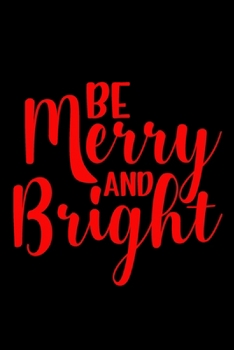 Be Merry and Bright: Blank Lined Journal Notebook: For Writing Notes or Journaling and best gift for christmas lists, planning, menus, gifts, and more