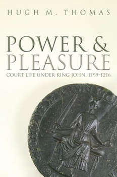 Hardcover Power and Pleasure: Court Life Under King John, 1199-1216 Book