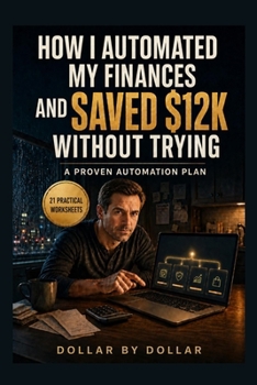 Paperback How I Automated My Finances and Saved $12k Without Trying: A Proven Automation Plan: Automation & Savings Worksheet Book