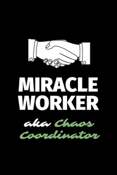 Miracle Worker Aka Chaos Coordinator: A Blank Lined Journal Notebook to Take Notes, To-do List and Notepad - A Funny Gag Birthday Gift for Men, Women, Best Friends and Coworkers