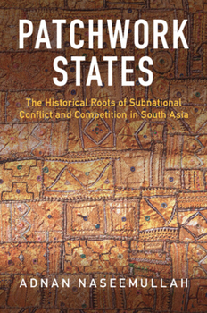 Paperback Patchwork States: The Historical Roots of Subnational Conflict and Competition in South Asia Book