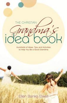 Paperback The Christian Grandma's Idea Book: Hundreds of Ideas, Tips, and Activities to Help You Be a Good Grandma Book